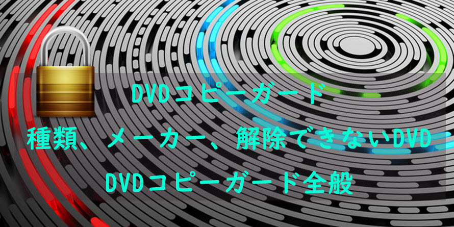 全種類の市販 レンタルdvdのコピーガードまとめ 最新dvdコピーガード解除ソフトおすすめ