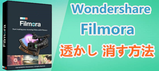 Wondershareロゴ消しの方法を公開し 高速かつ高画質で動画を編集しよう