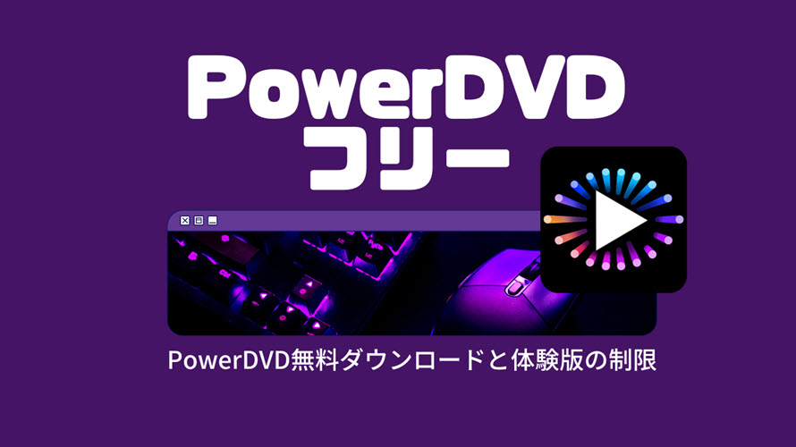 PowerDVD 22】メディア再生ソフトPowerDVD無料ダウンロード方法と無料試用版の制限