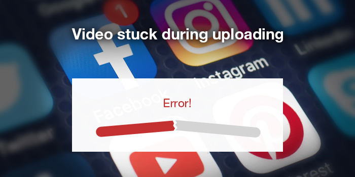 4k video stuck error during uploading