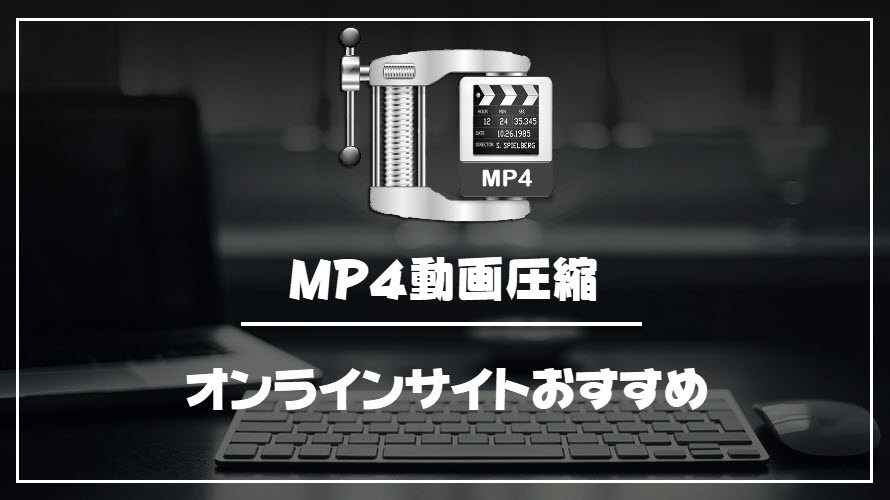 最強のオンラインmp4圧縮サイトおすすめ ソフト不要で手軽にmp4動画を無料で圧縮できる