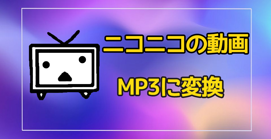 ニコニコの動画をmp3に変換する方法 ニコニコ動画をmp3で保存できる