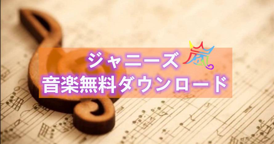 ジャニーズ音楽無料ダウンロードする3つの方法ご紹介